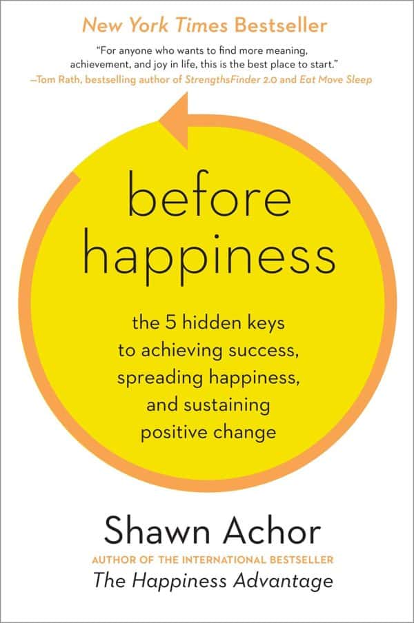 Before Happiness: The 5 Hidden Keys to Achieving Success, Spreading Happiness, and Sustaining Positive Change